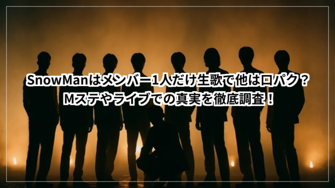 SnowManはメンバー1人だけ生歌